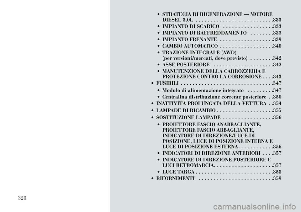 Lancia Thema 2013  Libretto Uso Manutenzione (in Italian)  STRATEGIA DI RIGENERAZIONE — MOTOREDIESEL 3.0L . . . . . . . . . . . . . . . . . . . . . . . . . .333
 IMPIANTO DI SCARICO . . . . . . . . . . . . . . . . .333
 IMPIANTO DI RAFFREDDAMENTO . . . 