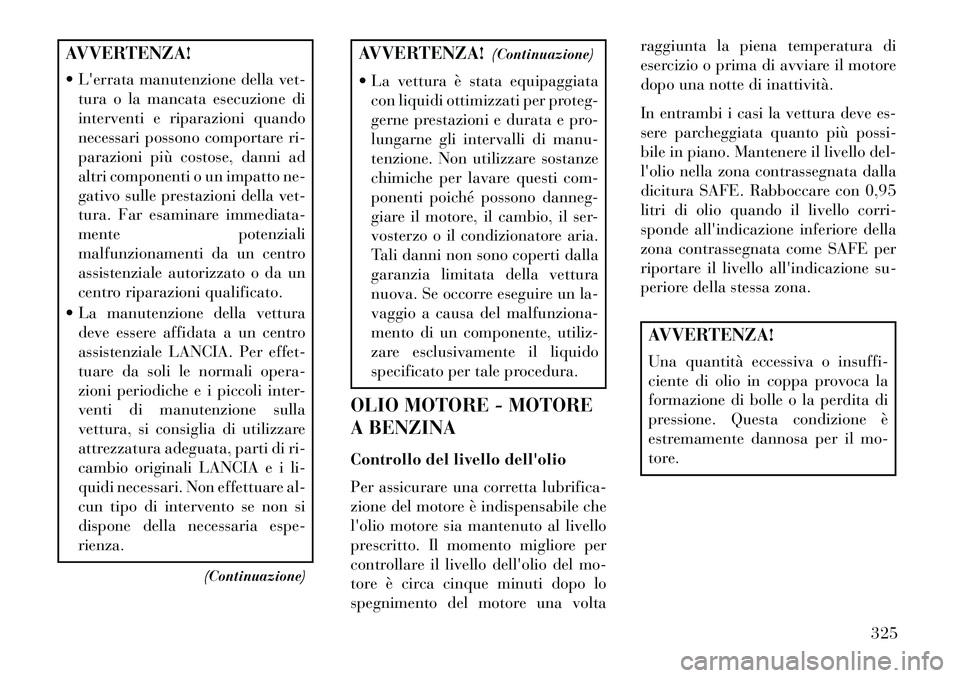 Lancia Thema 2013 Libretto Uso Manutenzione (in Italian) AVVERTENZA!
Lerrata manutenzione della vet-tura o la mancata esecuzione di
interventi e riparazioni quando
necessari possono comportare ri-
parazioni più costose, danni ad
altri componenti o un im Lancia Thema 2013 Libretto Uso Manutenzione (in Italian) AVVERTENZA!
Lerrata manutenzione della vet-tura o la mancata esecuzione di
interventi e riparazioni quando
necessari possono comportare ri-
parazioni più costose, danni ad
altri componenti o un im