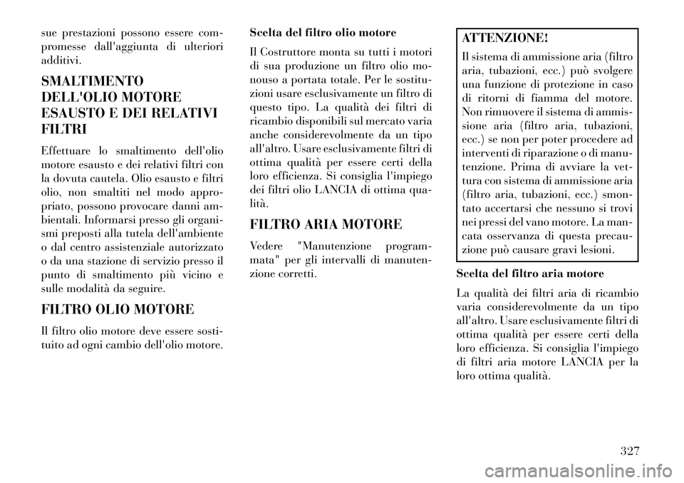 Lancia Thema 2013 Libretto Uso Manutenzione (in Italian) sue prestazioni possono essere com-
promesse dallaggiunta di ulteriori
additivi.
SMALTIMENTO
DELLOLIO MOTORE
ESAUSTO E DEI RELATIVI
FILTRI
Effettuare lo smaltimento dellolio
motore esausto e dei re Lancia Thema 2013 Libretto Uso Manutenzione (in Italian) sue prestazioni possono essere com-
promesse dallaggiunta di ulteriori
additivi.
SMALTIMENTO
DELLOLIO MOTORE
ESAUSTO E DEI RELATIVI
FILTRI
Effettuare lo smaltimento dellolio
motore esausto e dei re