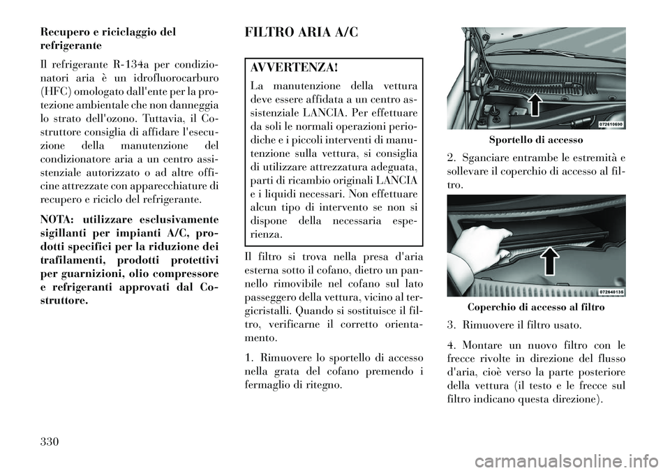Lancia Thema 2013 Libretto Uso Manutenzione (in Italian) Recupero e riciclaggio del
refrigerante
Il refrigerante R-134a per condizio-
natori aria è un idrofluorocarburo
(HFC) omologato dallente per la pro-
tezione ambientale che non danneggia
lo strato de Lancia Thema 2013 Libretto Uso Manutenzione (in Italian) Recupero e riciclaggio del
refrigerante
Il refrigerante R-134a per condizio-
natori aria è un idrofluorocarburo
(HFC) omologato dallente per la pro-
tezione ambientale che non danneggia
lo strato de