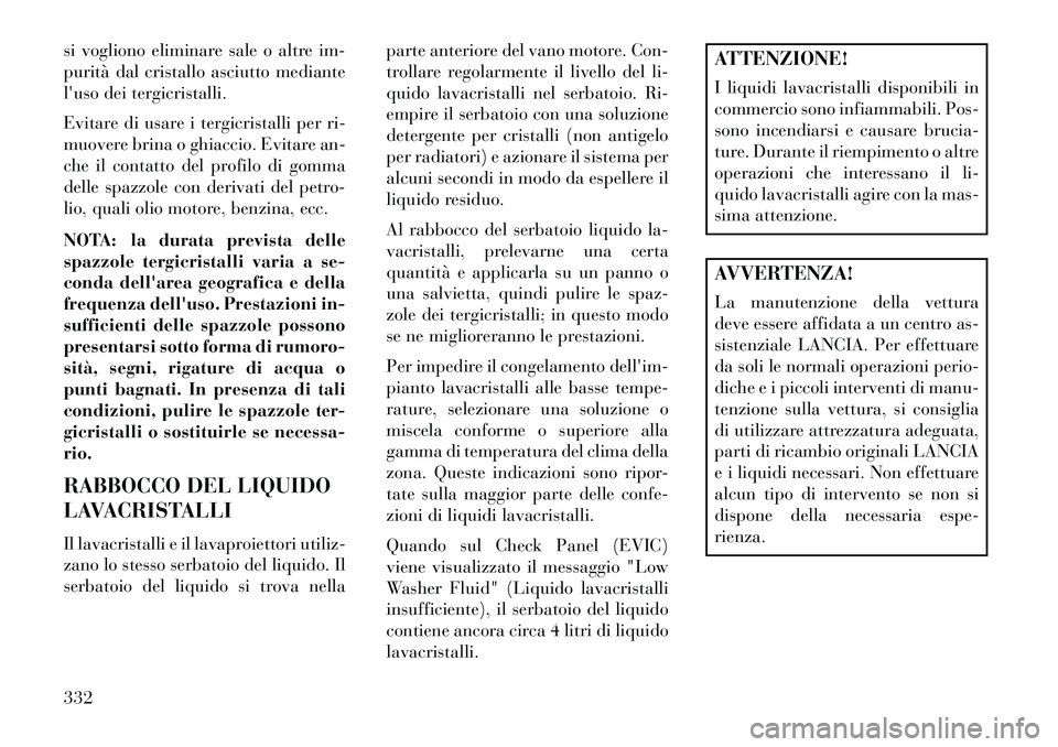 Lancia Thema 2013 Libretto Uso Manutenzione (in Italian) si vogliono eliminare sale o altre im-
purità dal cristallo asciutto mediante
luso dei tergicristalli.
Evitare di usare i tergicristalli per ri-
muovere brina o ghiaccio. Evitare an-
che il contatto Lancia Thema 2013 Libretto Uso Manutenzione (in Italian) si vogliono eliminare sale o altre im-
purità dal cristallo asciutto mediante
luso dei tergicristalli.
Evitare di usare i tergicristalli per ri-
muovere brina o ghiaccio. Evitare an-
che il contatto