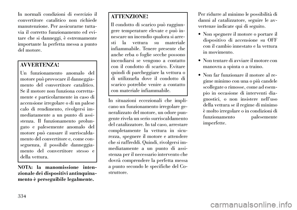 Lancia Thema 2013 Libretto Uso Manutenzione (in Italian) In normali condizioni di esercizio il
convertitore catalitico non richiede
manutenzione. Per assicurarne tutta-
via il corretto funzionamento ed evi-
tare che si danneggi, è estremamente
importante l Lancia Thema 2013 Libretto Uso Manutenzione (in Italian) In normali condizioni di esercizio il
convertitore catalitico non richiede
manutenzione. Per assicurarne tutta-
via il corretto funzionamento ed evi-
tare che si danneggi, è estremamente
importante l