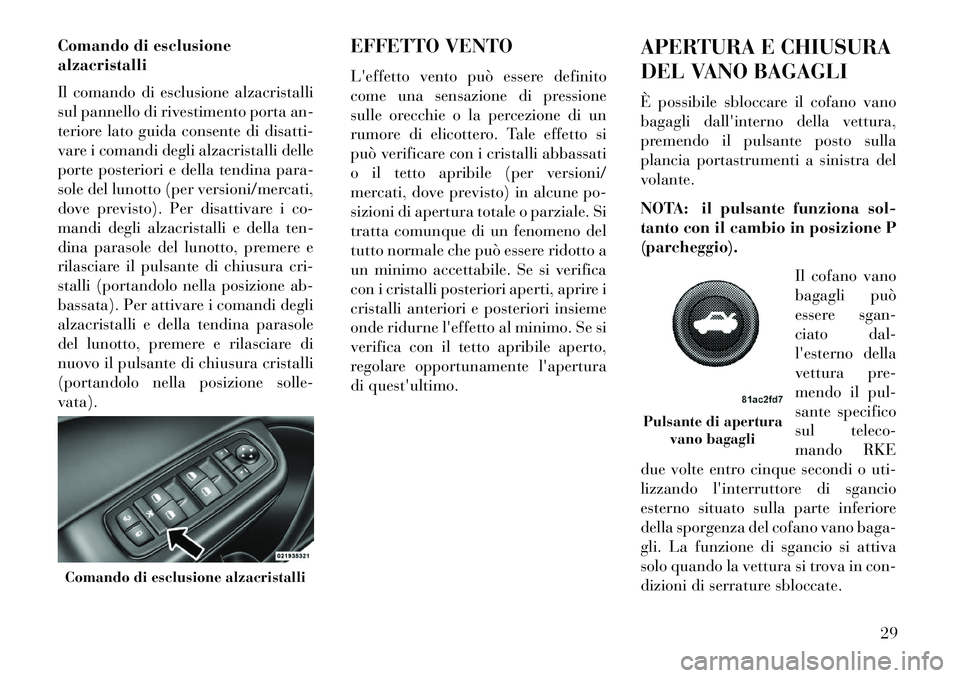 Lancia Thema 2013 Libretto Uso Manutenzione (in Italian) Comando di esclusione
alzacristalli
Il comando di esclusione alzacristalli
sul pannello di rivestimento porta an-
teriore lato guida consente di disatti-
vare i comandi degli alzacristalli delle
porte Lancia Thema 2013 Libretto Uso Manutenzione (in Italian) Comando di esclusione
alzacristalli
Il comando di esclusione alzacristalli
sul pannello di rivestimento porta an-
teriore lato guida consente di disatti-
vare i comandi degli alzacristalli delle
porte