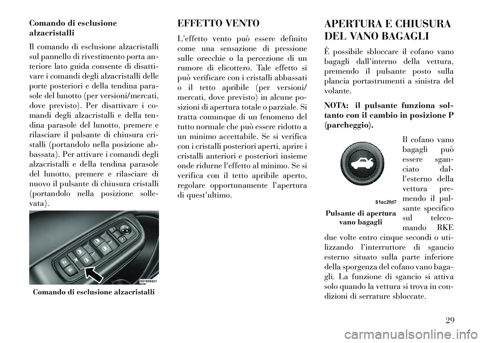 Lancia Thema 2013  Libretto Uso Manutenzione (in Italian) Comando di esclusione
alzacristalli
Il comando di esclusione alzacristalli
sul pannello di rivestimento porta an-
teriore lato guida consente di disatti-
vare i comandi degli alzacristalli delle
porte