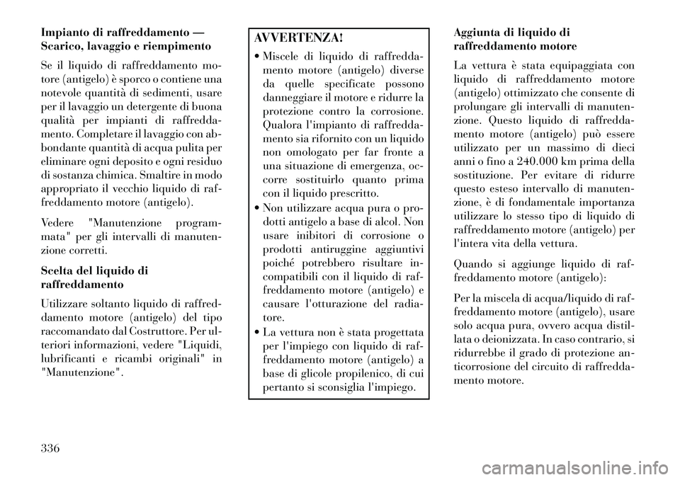 Lancia Thema 2013 Libretto Uso Manutenzione (in Italian) Impianto di raffreddamento —
Scarico, lavaggio e riempimento
Se il liquido di raffreddamento mo-
tore (antigelo) è sporco o contiene una
notevole quantità di sedimenti, usare
per il lavaggio un de Lancia Thema 2013 Libretto Uso Manutenzione (in Italian) Impianto di raffreddamento —
Scarico, lavaggio e riempimento
Se il liquido di raffreddamento mo-
tore (antigelo) è sporco o contiene una
notevole quantità di sedimenti, usare
per il lavaggio un de