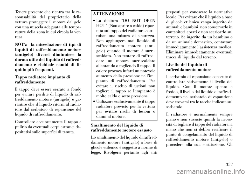 Lancia Thema 2013 Libretto Uso Manutenzione (in Italian) Tenere presente che rientra tra le re-
sponsabilità del proprietario della
vettura proteggere il motore dal gelo
con una miscela adeguata alle tempe-
rature della zona in cui circola la vet-
tura.
NO Lancia Thema 2013 Libretto Uso Manutenzione (in Italian) Tenere presente che rientra tra le re-
sponsabilità del proprietario della
vettura proteggere il motore dal gelo
con una miscela adeguata alle tempe-
rature della zona in cui circola la vet-
tura.
NO
