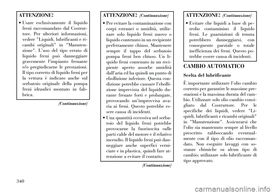 Lancia Thema 2013 Libretto Uso Manutenzione (in Italian) ATTENZIONE!
Usare esclusivamente il liquidofreni raccomandato dal Costrut-
tore. Per ulteriori informazioni,
vedere "Liquidi, lubrificanti e ri-
cambi originali" in "Manuten-
zione". Luso del tipo Lancia Thema 2013 Libretto Uso Manutenzione (in Italian) ATTENZIONE!
Usare esclusivamente il liquidofreni raccomandato dal Costrut-
tore. Per ulteriori informazioni,
vedere "Liquidi, lubrificanti e ri-
cambi originali" in "Manuten-
zione". Luso del tipo