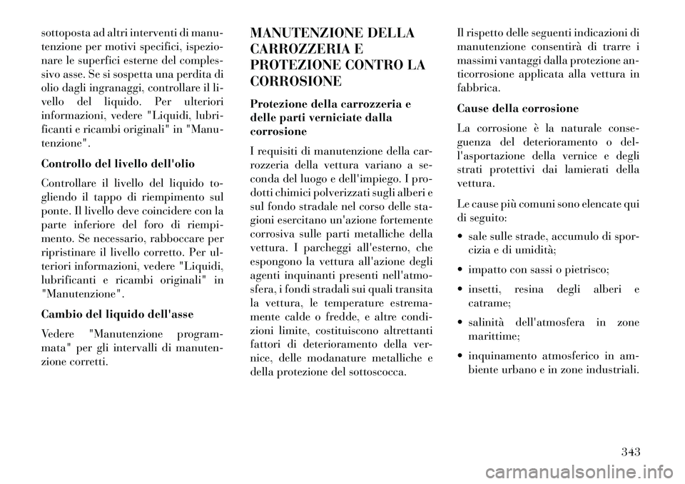 Lancia Thema 2013 Libretto Uso Manutenzione (in Italian) sottoposta ad altri interventi di manu-
tenzione per motivi specifici, ispezio-
nare le superfici esterne del comples-
sivo asse. Se si sospetta una perdita di
olio dagli ingranaggi, controllare il li Lancia Thema 2013 Libretto Uso Manutenzione (in Italian) sottoposta ad altri interventi di manu-
tenzione per motivi specifici, ispezio-
nare le superfici esterne del comples-
sivo asse. Se si sospetta una perdita di
olio dagli ingranaggi, controllare il li