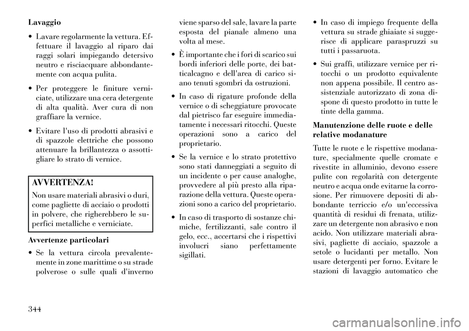 Lancia Thema 2013 Libretto Uso Manutenzione (in Italian) Lavaggio
Lavare regolarmente la vettura. Ef-fettuare il lavaggio al riparo dai
raggi solari impiegando detersivo
neutro e risciacquare abbondante-
mente con acqua pulita.
Per proteggere le finitur Lancia Thema 2013 Libretto Uso Manutenzione (in Italian) Lavaggio
Lavare regolarmente la vettura. Ef-fettuare il lavaggio al riparo dai
raggi solari impiegando detersivo
neutro e risciacquare abbondante-
mente con acqua pulita.
Per proteggere le finitur