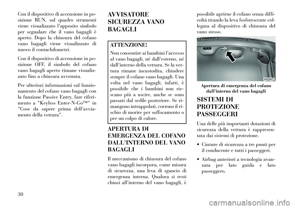 Lancia Thema 2013 Libretto Uso Manutenzione (in Italian) Con il dispositivo di accensione in po-
sizione RUN, sul quadro strumenti
viene visualizzato lapposito simbolo
per segnalare che il vano bagagli è
aperto. Dopo la chiusura del cofano
vano bagagli vi Lancia Thema 2013 Libretto Uso Manutenzione (in Italian) Con il dispositivo di accensione in po-
sizione RUN, sul quadro strumenti
viene visualizzato lapposito simbolo
per segnalare che il vano bagagli è
aperto. Dopo la chiusura del cofano
vano bagagli vi