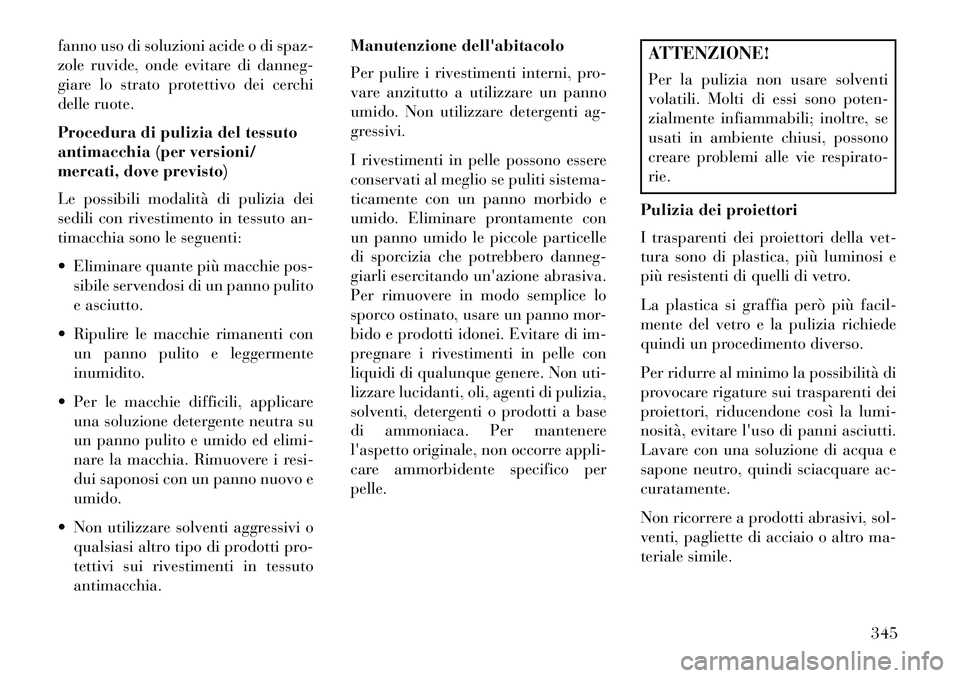 Lancia Thema 2013 Libretto Uso Manutenzione (in Italian) fanno uso di soluzioni acide o di spaz-
zole ruvide, onde evitare di danneg-
giare lo strato protettivo dei cerchi
delle ruote.
Procedura di pulizia del tessuto
antimacchia (per versioni/
mercati, dov Lancia Thema 2013 Libretto Uso Manutenzione (in Italian) fanno uso di soluzioni acide o di spaz-
zole ruvide, onde evitare di danneg-
giare lo strato protettivo dei cerchi
delle ruote.
Procedura di pulizia del tessuto
antimacchia (per versioni/
mercati, dov