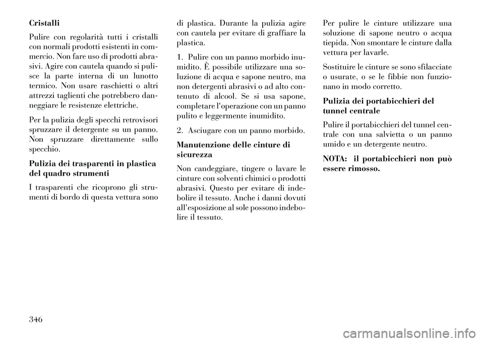 Lancia Thema 2013 Libretto Uso Manutenzione (in Italian) Cristalli
Pulire con regolarità tutti i cristalli
con normali prodotti esistenti in com-
mercio. Non fare uso di prodotti abra-
sivi. Agire con cautela quando si puli-
sce la parte interna di un luno Lancia Thema 2013 Libretto Uso Manutenzione (in Italian) Cristalli
Pulire con regolarità tutti i cristalli
con normali prodotti esistenti in com-
mercio. Non fare uso di prodotti abra-
sivi. Agire con cautela quando si puli-
sce la parte interna di un luno