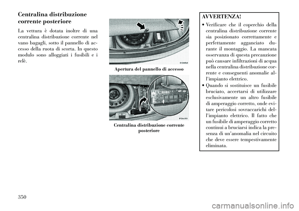 Lancia Thema 2013 Libretto Uso Manutenzione (in Italian) Centralina distribuzione
corrente posteriore
La vettura è dotata inoltre di una
centralina distribuzione corrente nel
vano bagagli, sotto il pannello di ac-
cesso della ruota di scorta. In questo
mod Lancia Thema 2013 Libretto Uso Manutenzione (in Italian) Centralina distribuzione
corrente posteriore
La vettura è dotata inoltre di una
centralina distribuzione corrente nel
vano bagagli, sotto il pannello di ac-
cesso della ruota di scorta. In questo
mod