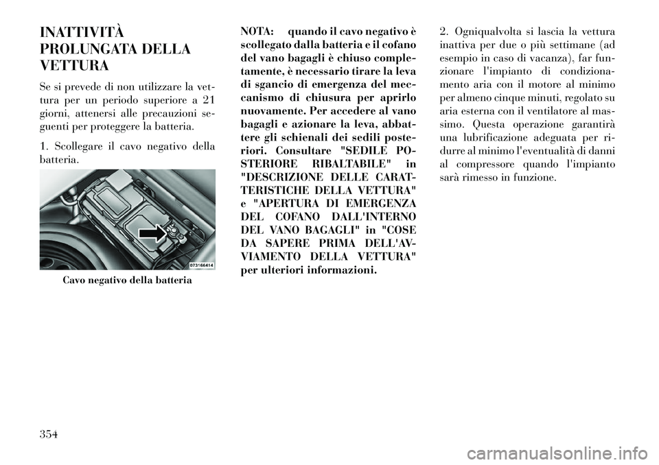Lancia Thema 2013 Libretto Uso Manutenzione (in Italian) INATTIVITÀ
PROLUNGATA DELLA
VETTURA
Se si prevede di non utilizzare la vet-
tura per un periodo superiore a 21
giorni, attenersi alle precauzioni se-
guenti per proteggere la batteria.
1. Scollegare Lancia Thema 2013 Libretto Uso Manutenzione (in Italian) INATTIVITÀ
PROLUNGATA DELLA
VETTURA
Se si prevede di non utilizzare la vet-
tura per un periodo superiore a 21
giorni, attenersi alle precauzioni se-
guenti per proteggere la batteria.
1. Scollegare