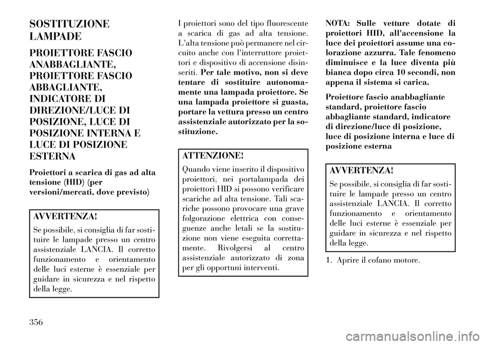 Lancia Thema 2013 Libretto Uso Manutenzione (in Italian) SOSTITUZIONE
LAMPADE
PROIETTORE FASCIO
ANABBAGLIANTE,
PROIETTORE FASCIO
ABBAGLIANTE,
INDICATORE DI
DIREZIONE/LUCE DI
POSIZIONE, LUCE DI
POSIZIONE INTERNA E
LUCE DI POSIZIONE
ESTERNA
Proiettori a scari Lancia Thema 2013 Libretto Uso Manutenzione (in Italian) SOSTITUZIONE
LAMPADE
PROIETTORE FASCIO
ANABBAGLIANTE,
PROIETTORE FASCIO
ABBAGLIANTE,
INDICATORE DI
DIREZIONE/LUCE DI
POSIZIONE, LUCE DI
POSIZIONE INTERNA E
LUCE DI POSIZIONE
ESTERNA
Proiettori a scari