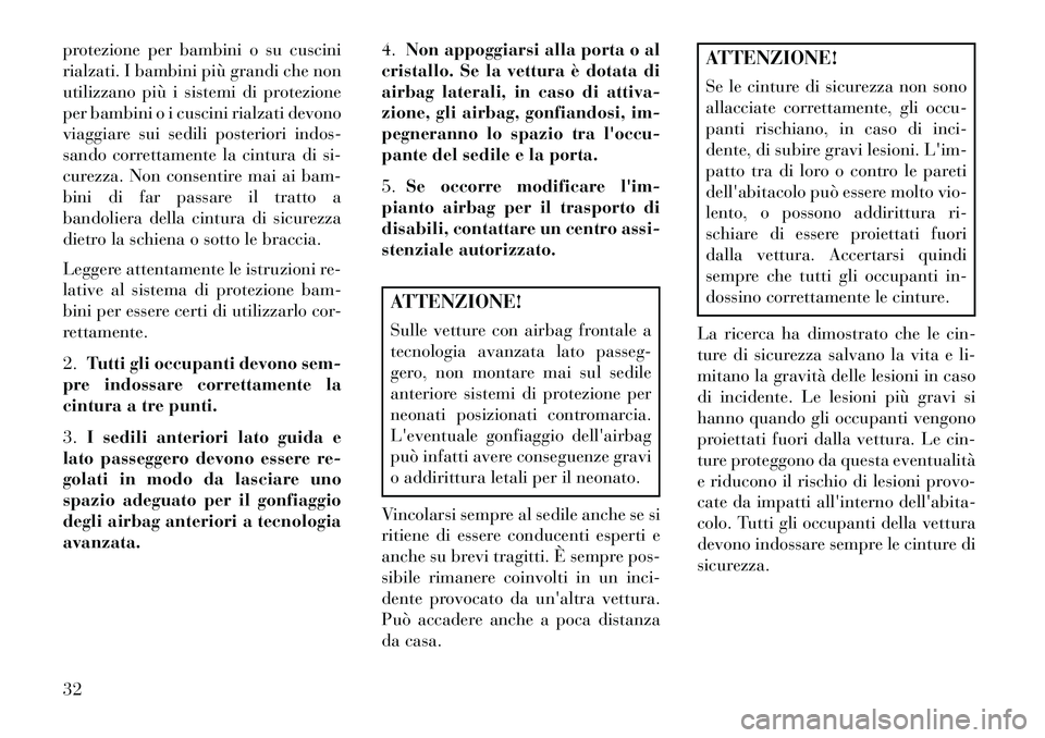 Lancia Thema 2013 Libretto Uso Manutenzione (in Italian) protezione per bambini o su cuscini
rialzati. I bambini più grandi che non
utilizzano più i sistemi di protezione
per bambini o i cuscini rialzati devono
viaggiare sui sedili posteriori indos-
sando Lancia Thema 2013 Libretto Uso Manutenzione (in Italian) protezione per bambini o su cuscini
rialzati. I bambini più grandi che non
utilizzano più i sistemi di protezione
per bambini o i cuscini rialzati devono
viaggiare sui sedili posteriori indos-
sando