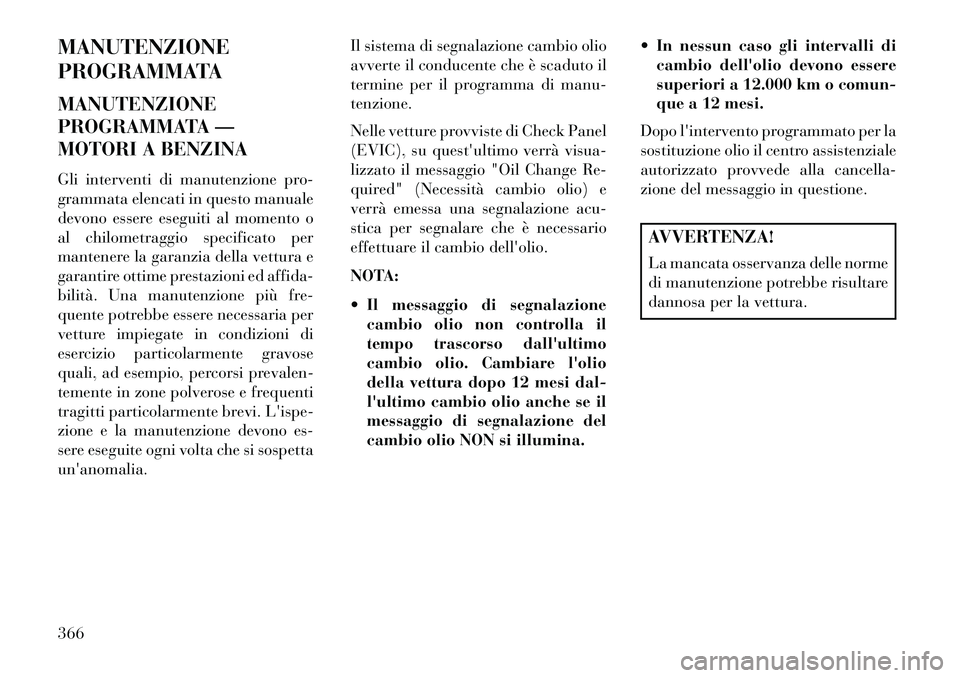 Lancia Thema 2013 Libretto Uso Manutenzione (in Italian) MANUTENZIONE
PROGRAMMATA
MANUTENZIONE
PROGRAMMATA —
MOTORI A BENZINA
Gli interventi di manutenzione pro-
grammata elencati in questo manuale
devono essere eseguiti al momento o
al chilometraggio spe Lancia Thema 2013 Libretto Uso Manutenzione (in Italian) MANUTENZIONE
PROGRAMMATA
MANUTENZIONE
PROGRAMMATA —
MOTORI A BENZINA
Gli interventi di manutenzione pro-
grammata elencati in questo manuale
devono essere eseguiti al momento o
al chilometraggio spe