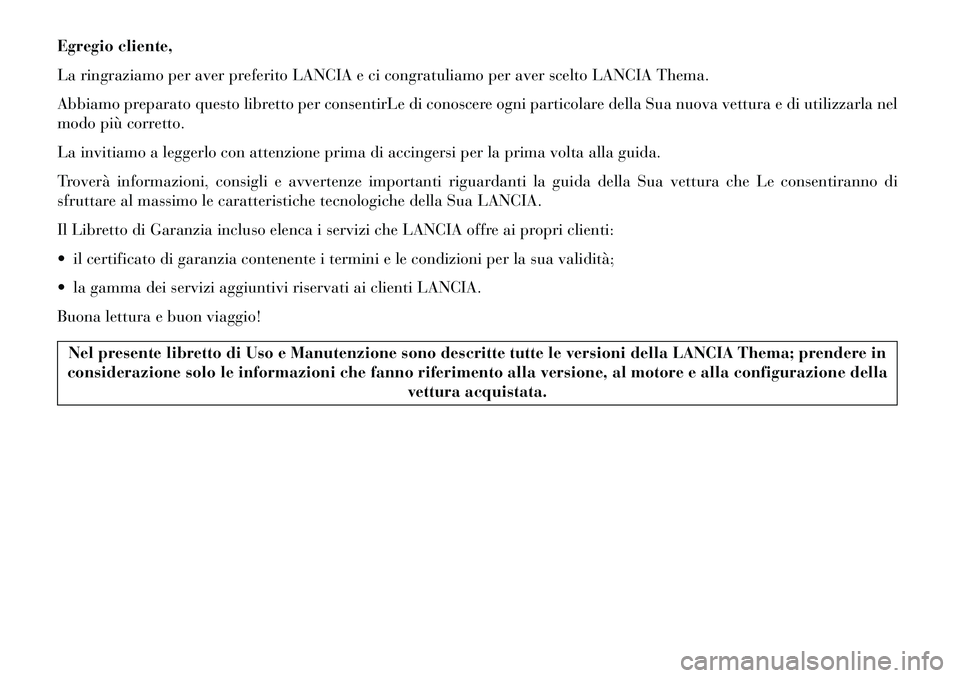 Lancia Thema 2013  Libretto Uso Manutenzione (in Italian) Egregio cliente,
La ringraziamo per aver preferito LANCIA e ci congratuliamo per aver scelto LANCIA Thema.
Abbiamo preparato questo libretto per consentirLe di conoscere ogni particolare della Sua nuo