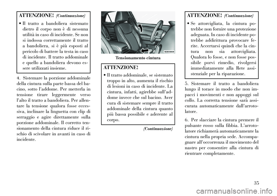 Lancia Thema 2013  Libretto Uso Manutenzione (in Italian) ATTENZIONE!(Continuazione)
 Il tratto a bandoliera sistemato dietro il corpo non è di nessuna
utilità in caso di incidente. Se non
si indossa correttamente il tratto
a bandoliera, si è più espost