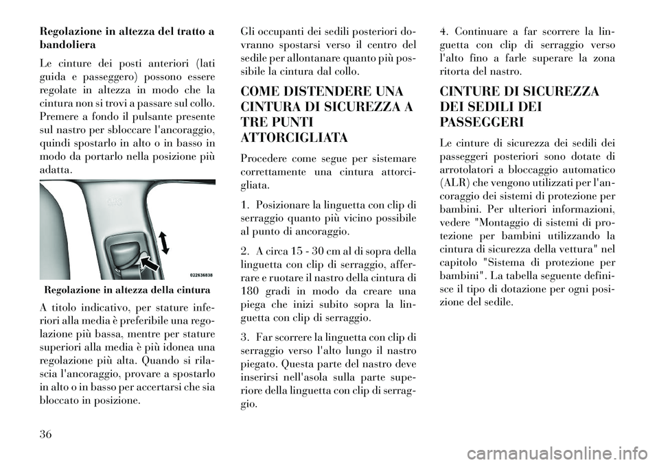 Lancia Thema 2013  Libretto Uso Manutenzione (in Italian) Regolazione in altezza del tratto a
bandoliera
Le cinture dei posti anteriori (lati
guida e passeggero) possono essere
regolate in altezza in modo che la
cintura non si trovi a passare sul collo.
Prem