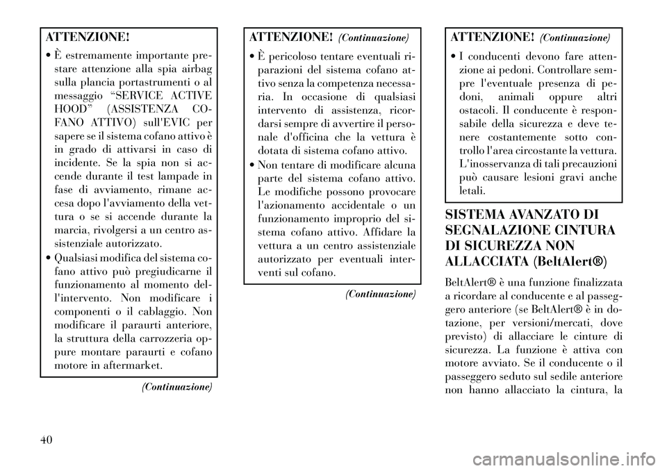 Lancia Thema 2013  Libretto Uso Manutenzione (in Italian) ATTENZIONE!
 È estremamente importante pre-stare attenzione alla spia airbag
sulla plancia portastrumenti o al
messaggio “SERVICE ACTIVE
HOOD” (ASSISTENZA CO-
FANO ATTIVO) sullEVIC per
sapere s