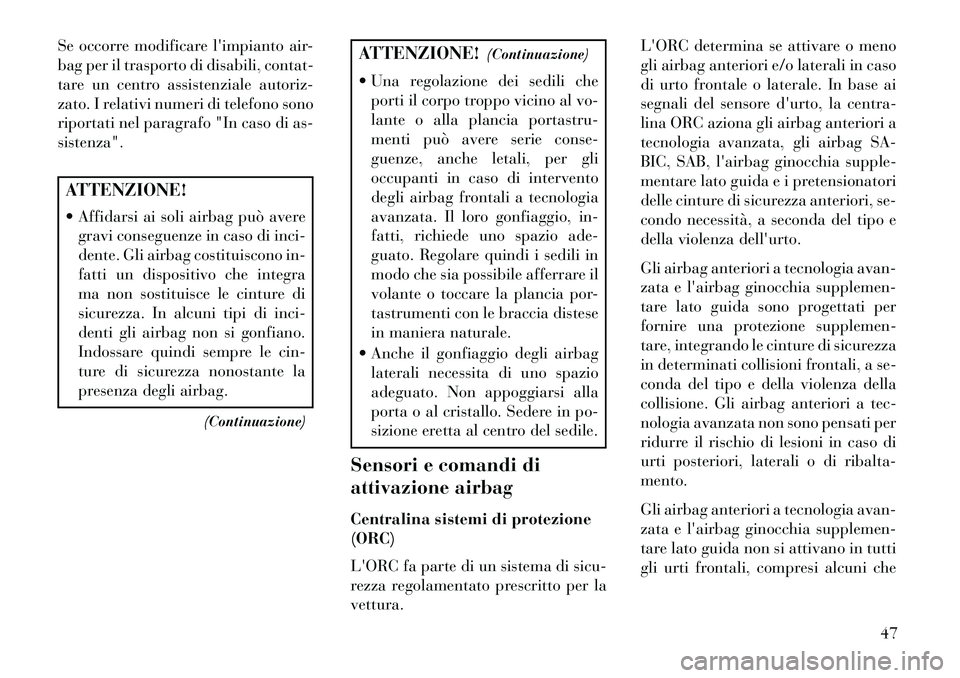 Lancia Thema 2013  Libretto Uso Manutenzione (in Italian) Se occorre modificare limpianto air-
bag per il trasporto di disabili, contat-
tare un centro assistenziale autoriz-
zato. I relativi numeri di telefono sono
riportati nel paragrafo "In caso di as-
s