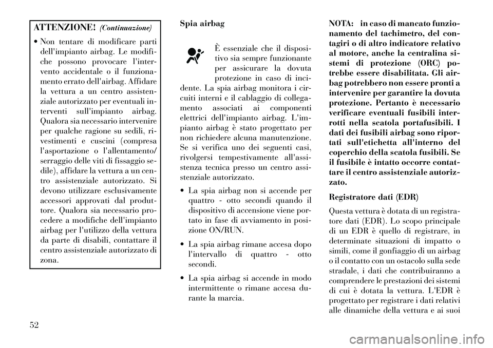 Lancia Thema 2013 Libretto Uso Manutenzione (in Italian) ATTENZIONE!(Continuazione)
Non tentare di modificare parti dellimpianto airbag. Le modifi-
che possono provocare linter-
vento accidentale o il funziona-
mento errato dellairbag. Affidare
la vett Lancia Thema 2013 Libretto Uso Manutenzione (in Italian) ATTENZIONE!(Continuazione)
Non tentare di modificare parti dellimpianto airbag. Le modifi-
che possono provocare linter-
vento accidentale o il funziona-
mento errato dellairbag. Affidare
la vett