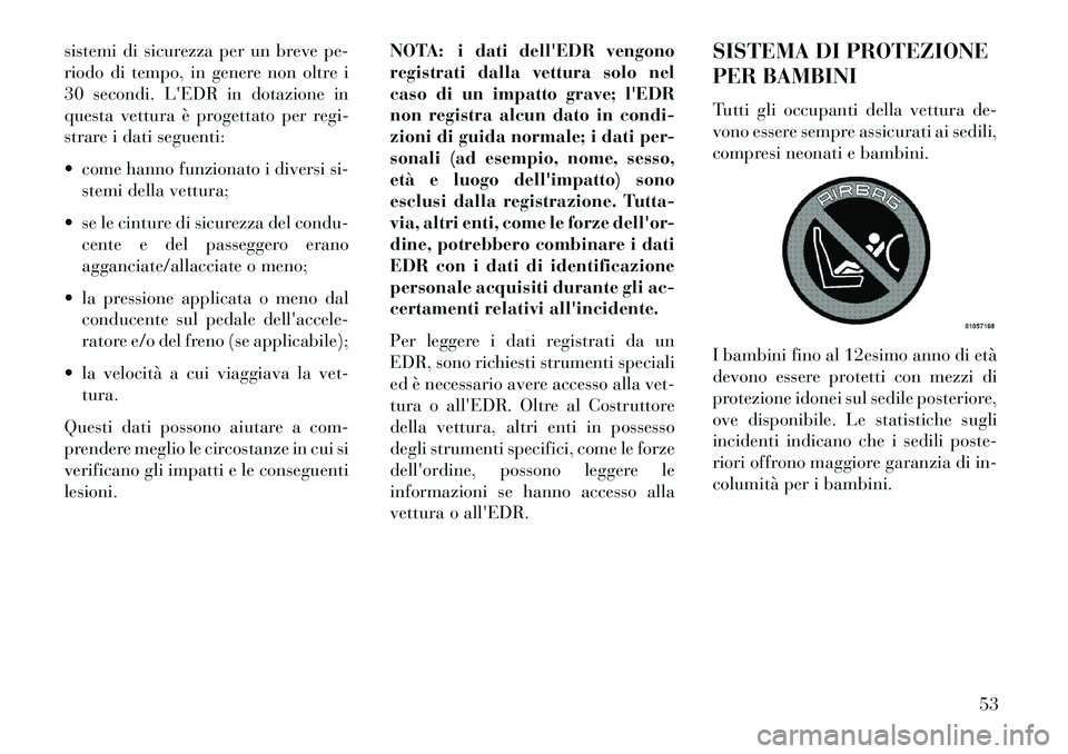 Lancia Thema 2013 Libretto Uso Manutenzione (in Italian) sistemi di sicurezza per un breve pe-
riodo di tempo, in genere non oltre i
30 secondi. LEDR in dotazione in
questa vettura è progettato per regi-
strare i dati seguenti:
come hanno funzionato i d Lancia Thema 2013 Libretto Uso Manutenzione (in Italian) sistemi di sicurezza per un breve pe-
riodo di tempo, in genere non oltre i
30 secondi. LEDR in dotazione in
questa vettura è progettato per regi-
strare i dati seguenti:
come hanno funzionato i d