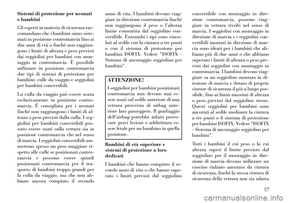 Lancia Thema 2013 Libretto Uso Manutenzione (in Italian) Sistemi di protezione per neonati
e bambini
Gli esperti in materia di sicurezza rac-
comandano che i bambini siano siste-
mati in posizione contromarcia fino ai
due anni di età o finché non raggiun- Lancia Thema 2013 Libretto Uso Manutenzione (in Italian) Sistemi di protezione per neonati
e bambini
Gli esperti in materia di sicurezza rac-
comandano che i bambini siano siste-
mati in posizione contromarcia fino ai
due anni di età o finché non raggiun-