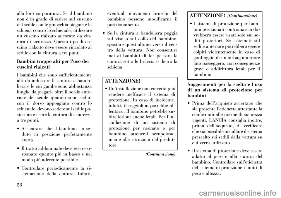 Lancia Thema 2013 Libretto Uso Manutenzione (in Italian) alla loro corporatura. Se il bambino
non è in grado di sedere sul cuscino
del sedile con le ginocchia piegate e la
schiena contro lo schienale, utilizzare
un cuscino rialzato ancorato da cin-
tura di Lancia Thema 2013 Libretto Uso Manutenzione (in Italian) alla loro corporatura. Se il bambino
non è in grado di sedere sul cuscino
del sedile con le ginocchia piegate e la
schiena contro lo schienale, utilizzare
un cuscino rialzato ancorato da cin-
tura di