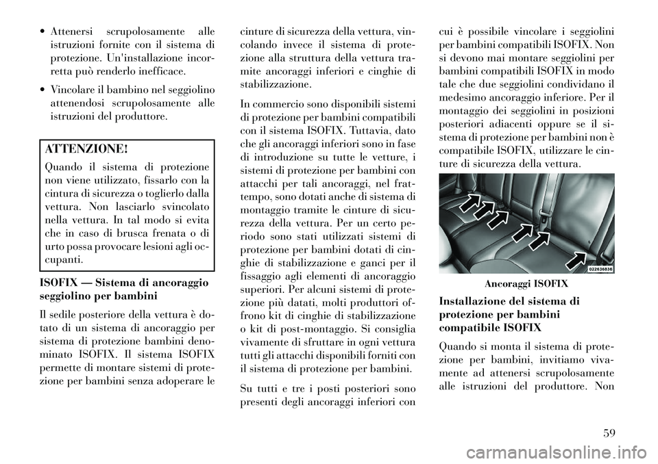 Lancia Thema 2013 Libretto Uso Manutenzione (in Italian) Attenersi scrupolosamente alleistruzioni fornite con il sistema di
protezione. Uninstallazione incor-
retta può renderlo inefficace.
Vincolare il bambino nel seggiolino attenendosi scrupolosamen Lancia Thema 2013 Libretto Uso Manutenzione (in Italian) Attenersi scrupolosamente alleistruzioni fornite con il sistema di
protezione. Uninstallazione incor-
retta può renderlo inefficace.
Vincolare il bambino nel seggiolino attenendosi scrupolosamen