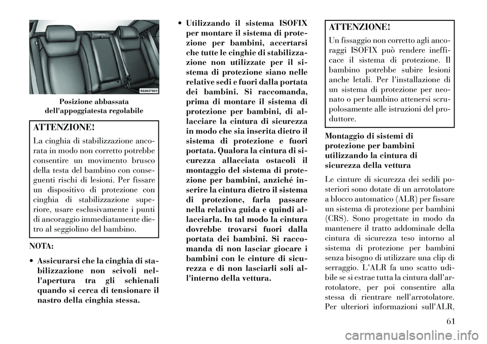 Lancia Thema 2013 Libretto Uso Manutenzione (in Italian) ATTENZIONE!
La cinghia di stabilizzazione anco-
rata in modo non corretto potrebbe
consentire un movimento brusco
della testa del bambino con conse-
guenti rischi di lesioni. Per fissare
un dispositiv Lancia Thema 2013 Libretto Uso Manutenzione (in Italian) ATTENZIONE!
La cinghia di stabilizzazione anco-
rata in modo non corretto potrebbe
consentire un movimento brusco
della testa del bambino con conse-
guenti rischi di lesioni. Per fissare
un dispositiv
