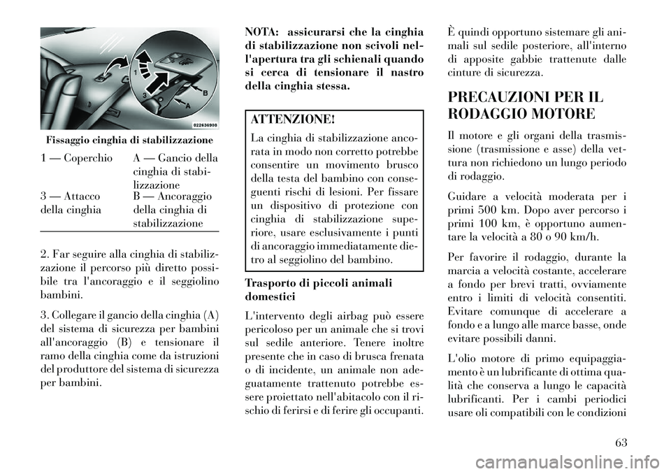 Lancia Thema 2013 Libretto Uso Manutenzione (in Italian) 2. Far seguire alla cinghia di stabiliz-
zazione il percorso più diretto possi-
bile tra lancoraggio e il seggiolino
bambini.
3. Collegare il gancio della cinghia (A)
del sistema di sicurezza per ba Lancia Thema 2013 Libretto Uso Manutenzione (in Italian) 2. Far seguire alla cinghia di stabiliz-
zazione il percorso più diretto possi-
bile tra lancoraggio e il seggiolino
bambini.
3. Collegare il gancio della cinghia (A)
del sistema di sicurezza per ba