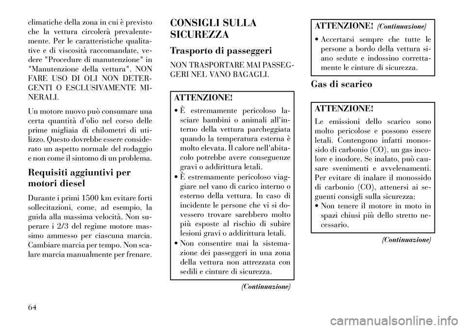 Lancia Thema 2013 Libretto Uso Manutenzione (in Italian) climatiche della zona in cui è previsto
che la vettura circolerà prevalente-
mente. Per le caratteristiche qualita-
tive e di viscosità raccomandate, ve-
dere "Procedure di manutenzione" in
"Manute Lancia Thema 2013 Libretto Uso Manutenzione (in Italian) climatiche della zona in cui è previsto
che la vettura circolerà prevalente-
mente. Per le caratteristiche qualita-
tive e di viscosità raccomandate, ve-
dere "Procedure di manutenzione" in
"Manute