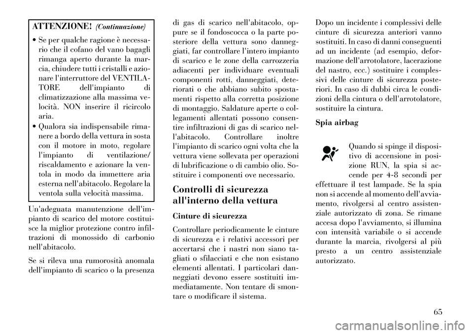 Lancia Thema 2013 Libretto Uso Manutenzione (in Italian) ATTENZIONE!(Continuazione)
Se per qualche ragione è necessa- rio che il cofano del vano bagagli
rimanga aperto durante la mar-
cia, chiudere tutti i cristalli e azio-
nare linterruttore del VENTIL Lancia Thema 2013 Libretto Uso Manutenzione (in Italian) ATTENZIONE!(Continuazione)
Se per qualche ragione è necessa- rio che il cofano del vano bagagli
rimanga aperto durante la mar-
cia, chiudere tutti i cristalli e azio-
nare linterruttore del VENTIL