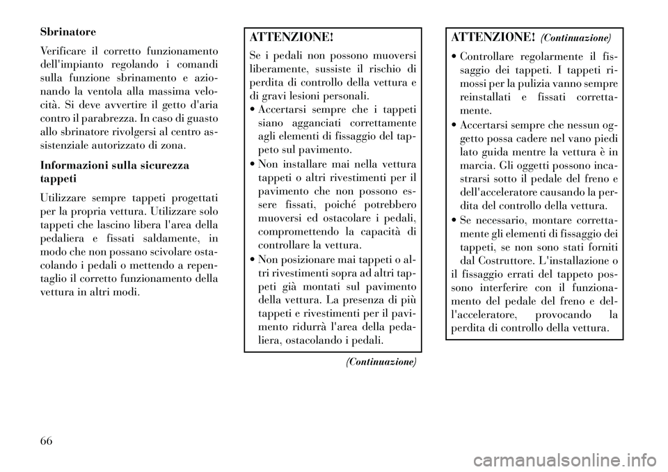 Lancia Thema 2013 Libretto Uso Manutenzione (in Italian) Sbrinatore
Verificare il corretto funzionamento
dellimpianto regolando i comandi
sulla funzione sbrinamento e azio-
nando la ventola alla massima velo-
cità. Si deve avvertire il getto daria
contro Lancia Thema 2013 Libretto Uso Manutenzione (in Italian) Sbrinatore
Verificare il corretto funzionamento
dellimpianto regolando i comandi
sulla funzione sbrinamento e azio-
nando la ventola alla massima velo-
cità. Si deve avvertire il getto daria
contro