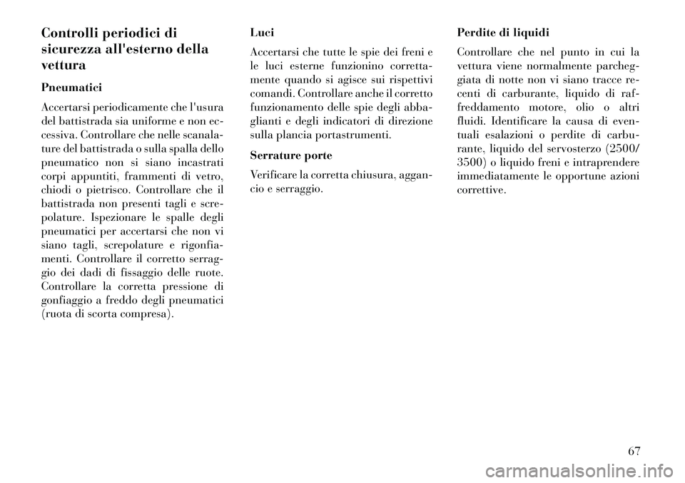Lancia Thema 2013 Libretto Uso Manutenzione (in Italian) Controlli periodici di
sicurezza allesterno della
vettura
Pneumatici
Accertarsi periodicamente che lusura
del battistrada sia uniforme e non ec-
cessiva. Controllare che nelle scanala-
ture del batt Lancia Thema 2013 Libretto Uso Manutenzione (in Italian) Controlli periodici di
sicurezza allesterno della
vettura
Pneumatici
Accertarsi periodicamente che lusura
del battistrada sia uniforme e non ec-
cessiva. Controllare che nelle scanala-
ture del batt