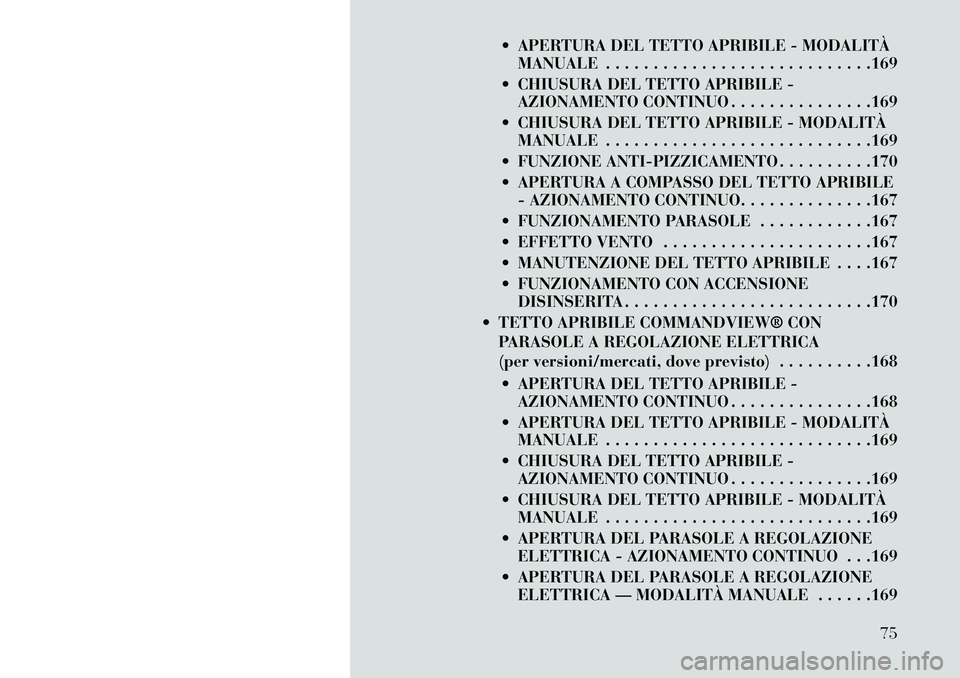Lancia Thema 2013  Libretto Uso Manutenzione (in Italian)  APERTURA DEL TETTO APRIBILE - MODALITÀMANUALE . . . . . . . . . . . . . . . . . . . . . . . . . . . .169
 CHIUSURA DEL TETTO APRIBILE - AZIONAMENTO CONTINUO . . . . . . . . . . . . . . .169
 CHIU