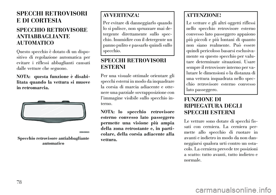 Lancia Thema 2013  Libretto Uso Manutenzione (in Italian) SPECCHI RETROVISORI
E DI CORTESIA
SPECCHIO RETROVISORE
ANTIABBAGLIANTE
AUTOMATICO
Questo specchio è dotato di un dispo-
sitivo di regolazione automatica per
evitare i riflessi abbaglianti causati
dal