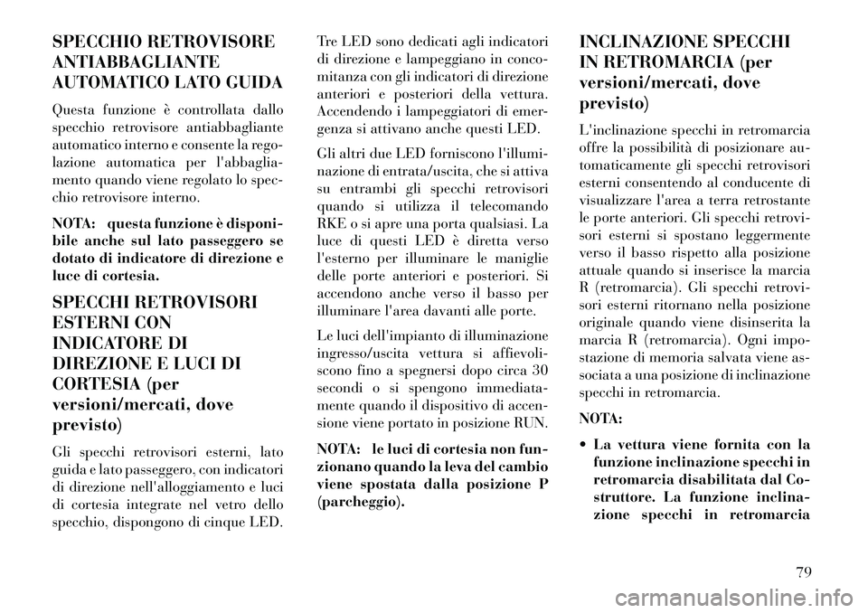 Lancia Thema 2013  Libretto Uso Manutenzione (in Italian) SPECCHIO RETROVISORE
ANTIABBAGLIANTE
AUTOMATICO LATO GUIDA
Questa funzione è controllata dallo
specchio retrovisore antiabbagliante
automatico interno e consente la rego-
lazione automatica per labb