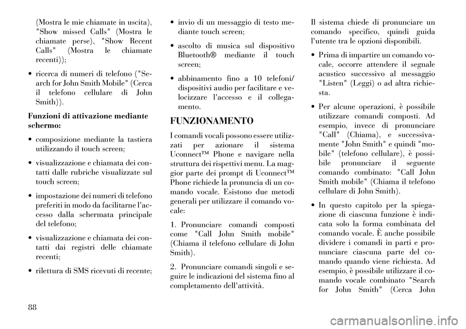 Lancia Thema 2013  Libretto Uso Manutenzione (in Italian) (Mostra le mie chiamate in uscita),
"Show missed Calls" (Mostra le
chiamate perse), "Show Recent
Calls" (Mostra le chiamate
recenti));
 ricerca di numeri di telefono ("Se- arch for John Smith Mobile"