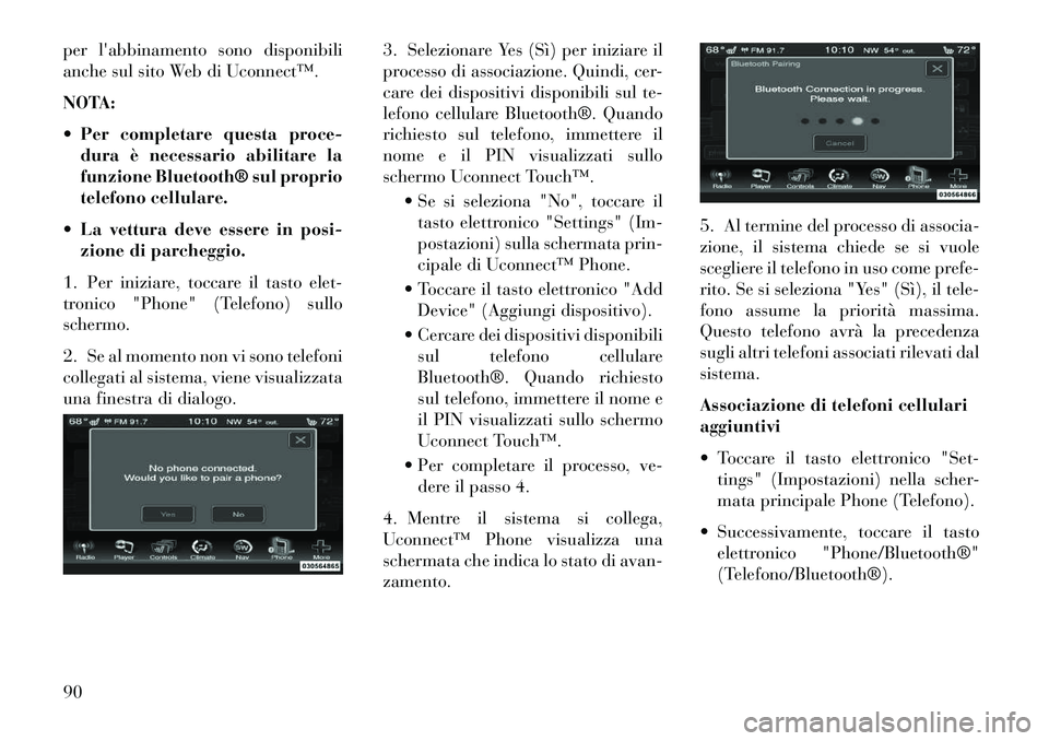 Lancia Thema 2013 Libretto Uso Manutenzione (in Italian) per labbinamento sono disponibili
anche sul sito Web di Uconnect™.
NOTA:
Per completare questa proce-dura è necessario abilitare la
funzione Bluetooth® sul proprio
telefono cellulare.
La vett Lancia Thema 2013 Libretto Uso Manutenzione (in Italian) per labbinamento sono disponibili
anche sul sito Web di Uconnect™.
NOTA:
Per completare questa proce-dura è necessario abilitare la
funzione Bluetooth® sul proprio
telefono cellulare.
La vett