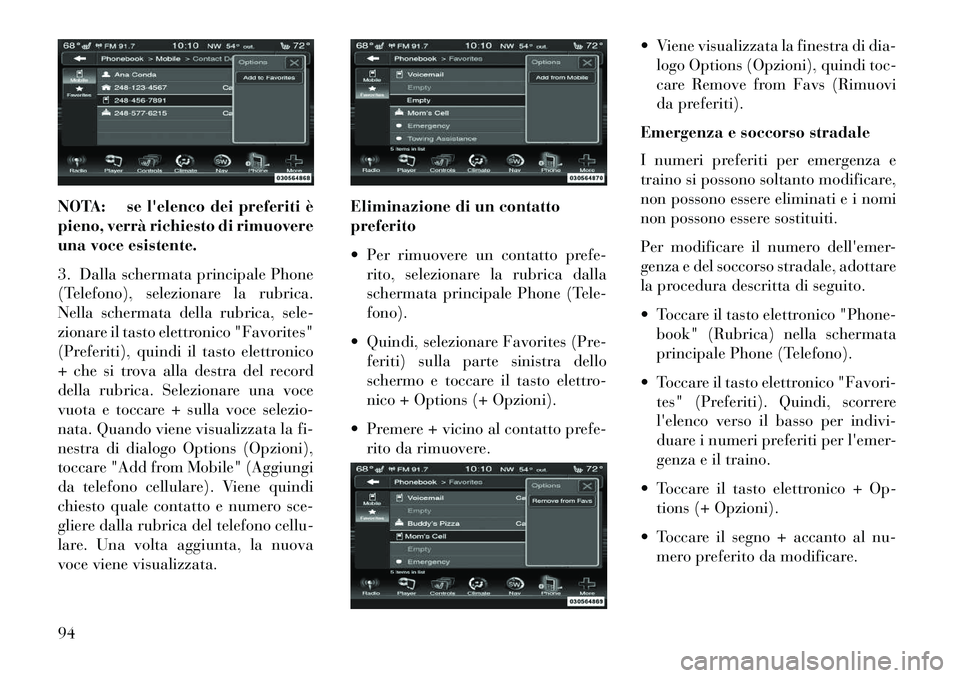 Lancia Thema 2013 Libretto Uso Manutenzione (in Italian) NOTA: se lelenco dei preferiti è
pieno, verrà richiesto di rimuovere
una voce esistente.
3. Dalla schermata principale Phone
(Telefono), selezionare la rubrica.
Nella schermata della rubrica, sele- Lancia Thema 2013 Libretto Uso Manutenzione (in Italian) NOTA: se lelenco dei preferiti è
pieno, verrà richiesto di rimuovere
una voce esistente.
3. Dalla schermata principale Phone
(Telefono), selezionare la rubrica.
Nella schermata della rubrica, sele-