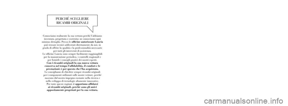 Lancia Thema 2014  Libretto Uso Manutenzione (in Italian) Conosciamo realmente la sua vettura perché l’abbiamoinventata, progettata e costruita: ne conosciamo ogni
minimo dettaglio. Presso le officine autorizzate Lancia  può trovare tecnici addestrati di