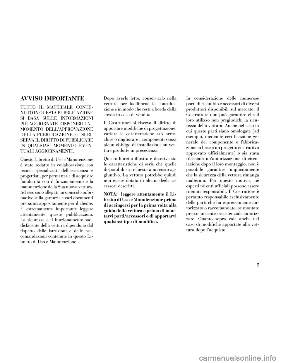 Lancia Thema 2014 Libretto Uso Manutenzione (in Italian) AVVISO IMPORTANTE
TUTTO IL MATERIALE CONTE-
NUTO IN QUESTA PUBBLICAZIONE
SI BASA SULLE INFORMAZIONI
PIÙ AGGIORNATE DISPONIBILI AL
MOMENTO DELLAPPROVAZIONE
DELLA PUBBLICAZIONE. CI SI RI-
SERVA IL DIR Lancia Thema 2014 Libretto Uso Manutenzione (in Italian) AVVISO IMPORTANTE
TUTTO IL MATERIALE CONTE-
NUTO IN QUESTA PUBBLICAZIONE
SI BASA SULLE INFORMAZIONI
PIÙ AGGIORNATE DISPONIBILI AL
MOMENTO DELLAPPROVAZIONE
DELLA PUBBLICAZIONE. CI SI RI-
SERVA IL DIR