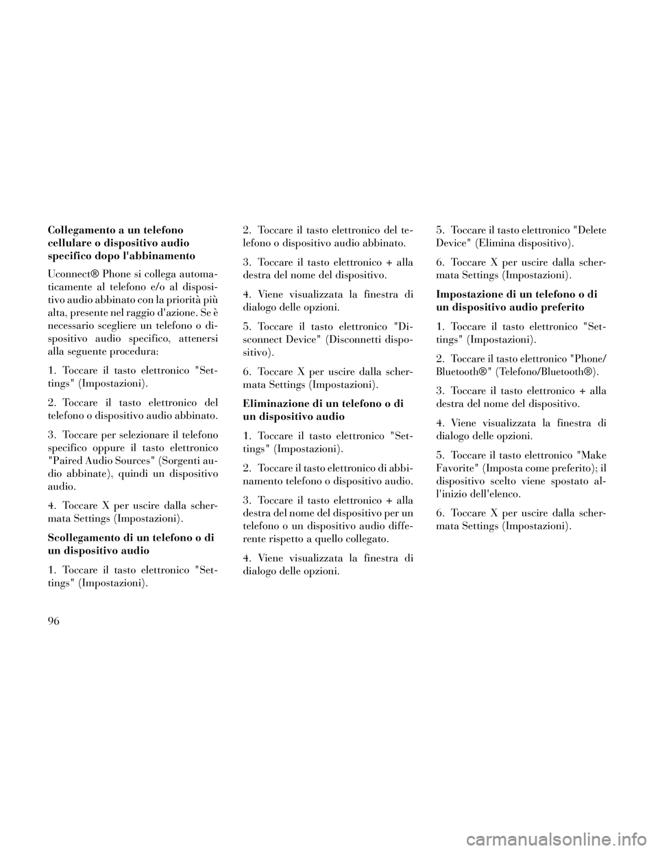 Lancia Thema 2014  Libretto Uso Manutenzione (in Italian) Collegamento a un telefono
cellulare o dispositivo audio
specifico dopo labbinamento
Uconnect® Phone si collega automa-
ticamente al telefono e/o al disposi-
tivo audio abbinato con la priorità pi