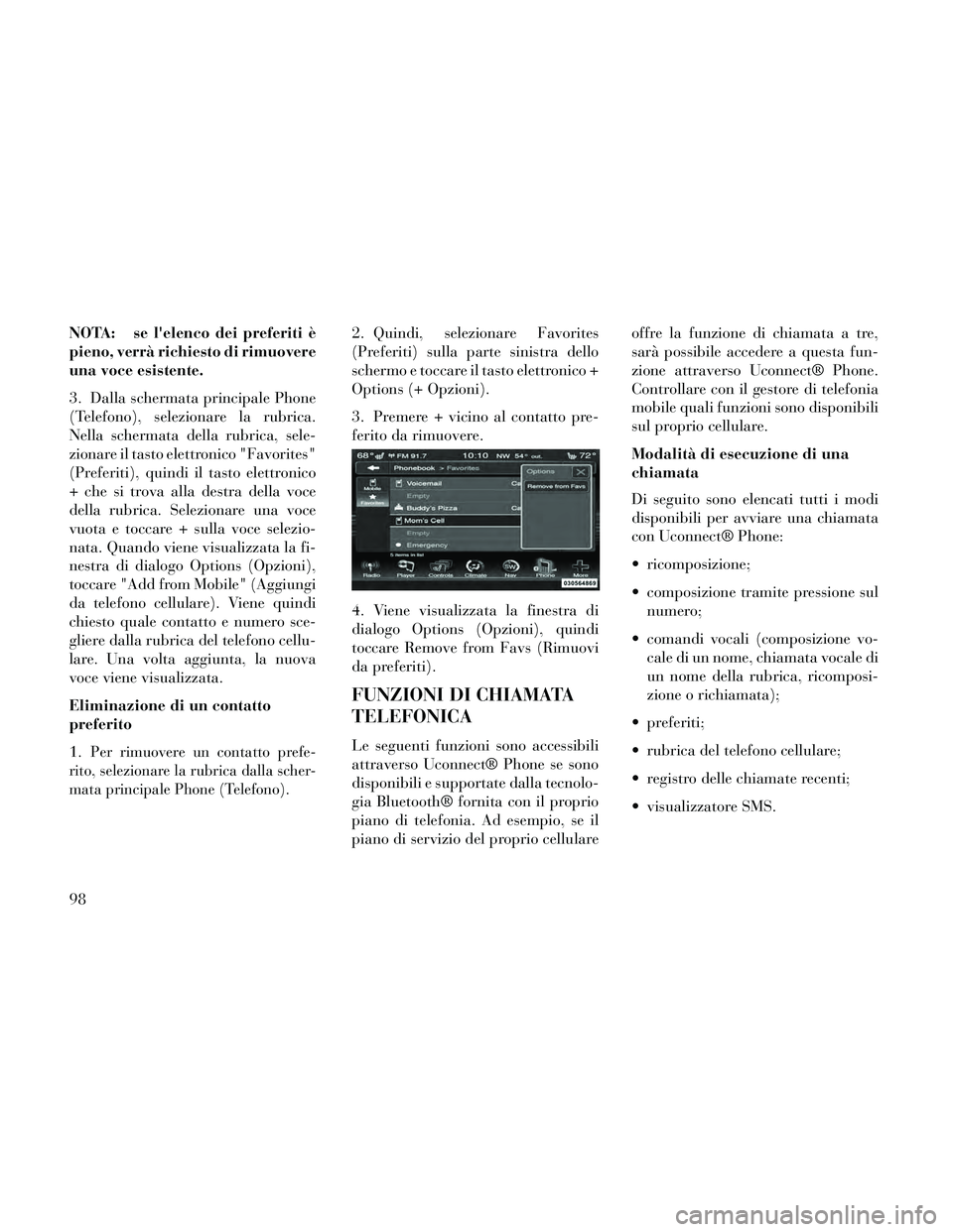 Lancia Thema 2014  Libretto Uso Manutenzione (in Italian) NOTA: se lelenco dei preferiti è
pieno, verrà richiesto di rimuovere
una voce esistente.
3. Dalla schermata principale Phone
(Telefono), selezionare la rubrica.
Nella schermata della rubrica, sele-