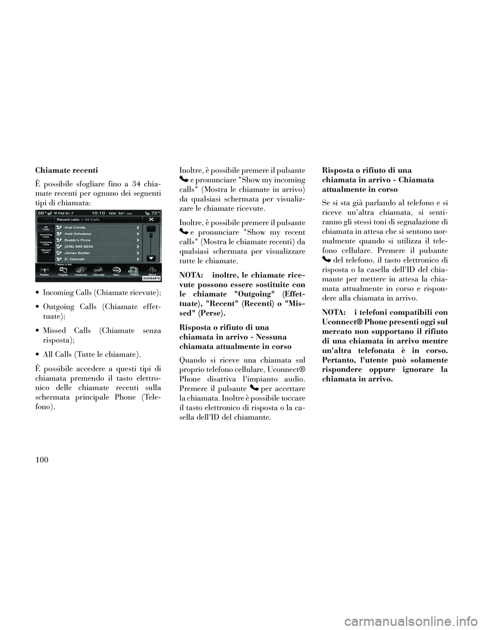 Lancia Thema 2014  Libretto Uso Manutenzione (in Italian) Chiamate recenti
È possibile sfogliare fino a 34 chia-
mate recenti per ognuno dei seguenti
tipi di chiamata:

Incoming Calls (Chiamate ricevute);
 Outgoing Calls (Chiamate effet-tuate);
 Missed Call