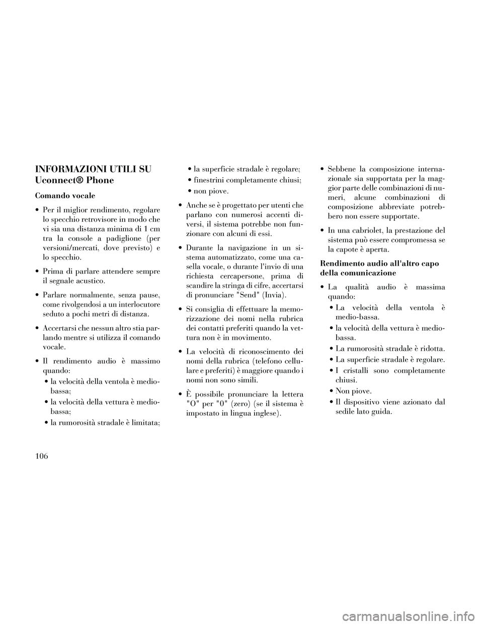 Lancia Thema 2014  Libretto Uso Manutenzione (in Italian) INFORMAZIONI UTILI SU
Uconnect® Phone
Comando vocale
 Per il miglior rendimento, regolarelo specchio retrovisore in modo che
vi sia una distanza minima di 1 cm
tra la console a padiglione (per
versio
