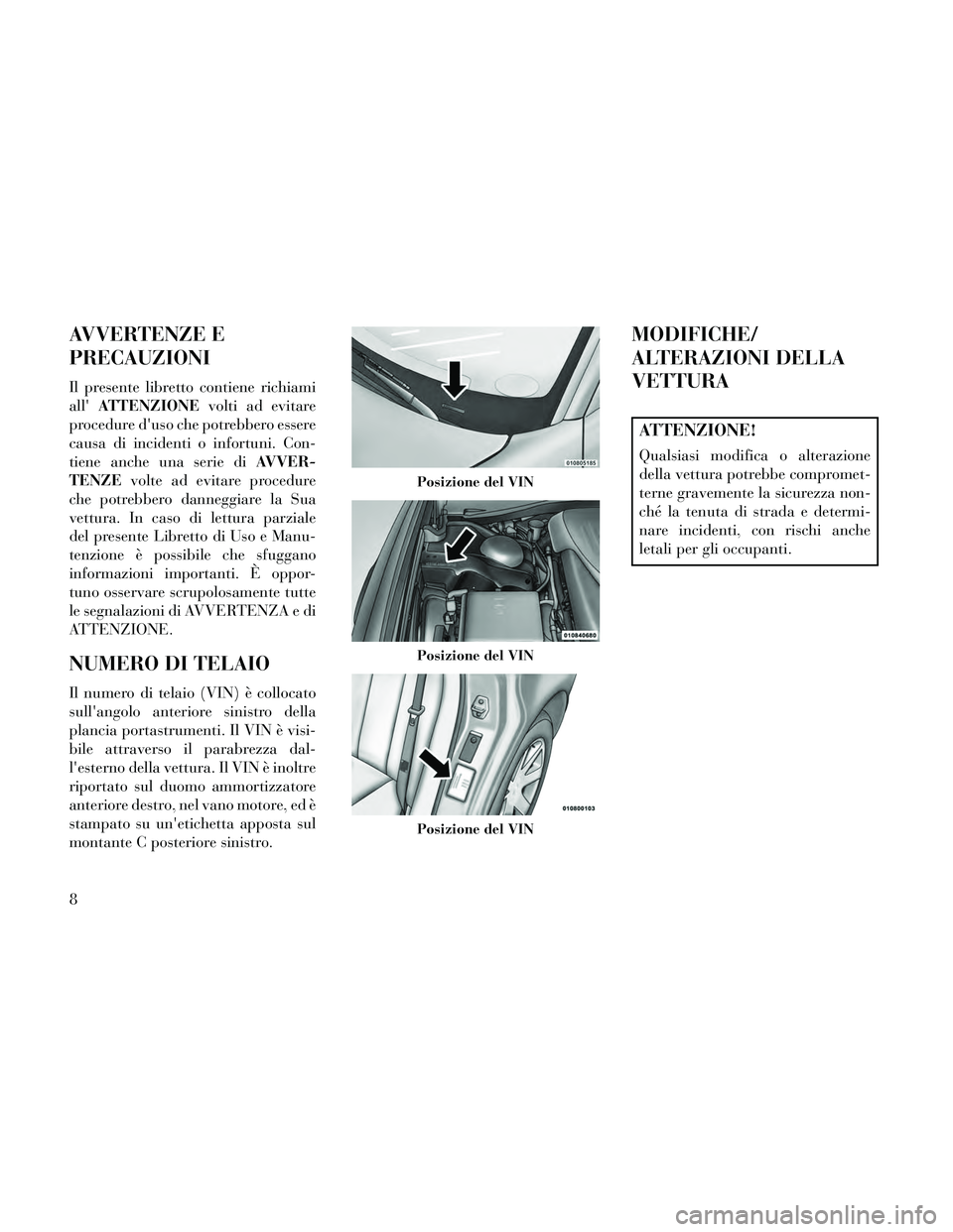 Lancia Thema 2014 Libretto Uso Manutenzione (in Italian) AVVERTENZE E
PRECAUZIONI
Il presente libretto contiene richiami
allATTENZIONE volti ad evitare
procedure duso che potrebbero essere
causa di incidenti o infortuni. Con-
tiene anche una serie di AVVE Lancia Thema 2014 Libretto Uso Manutenzione (in Italian) AVVERTENZE E
PRECAUZIONI
Il presente libretto contiene richiami
allATTENZIONE volti ad evitare
procedure duso che potrebbero essere
causa di incidenti o infortuni. Con-
tiene anche una serie di AVVE